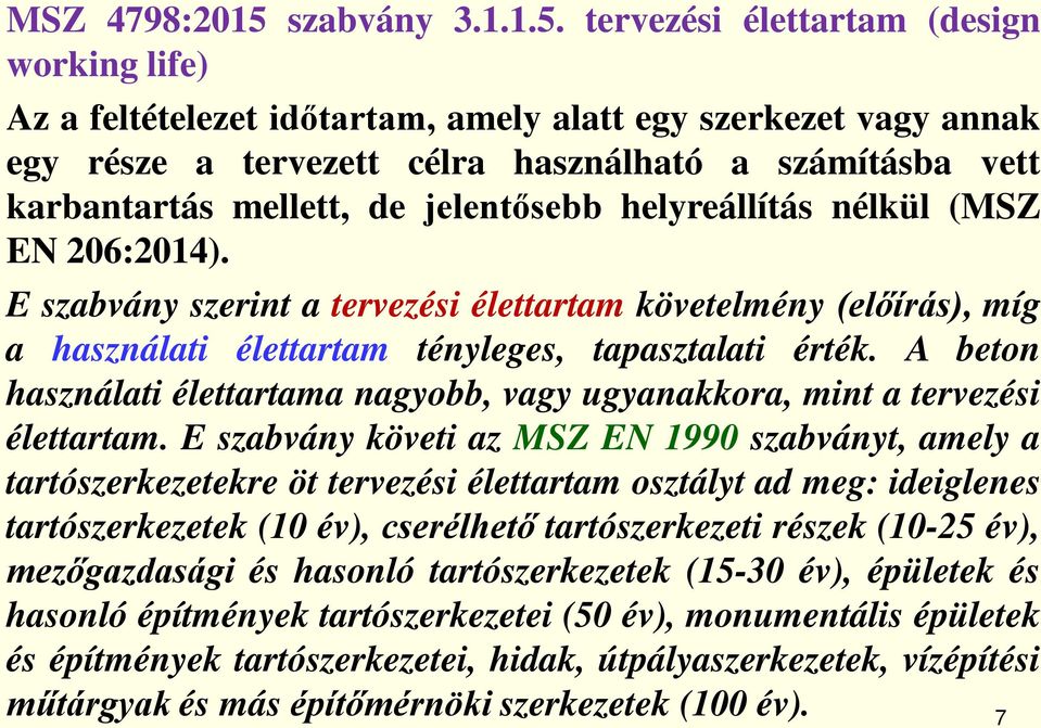 tervezési élettartam (design working life) Az a feltételezet időtartam, amely alatt egy szerkezet vagy annak egy része a tervezett célra használható a számításba vett karbantartás mellett, de