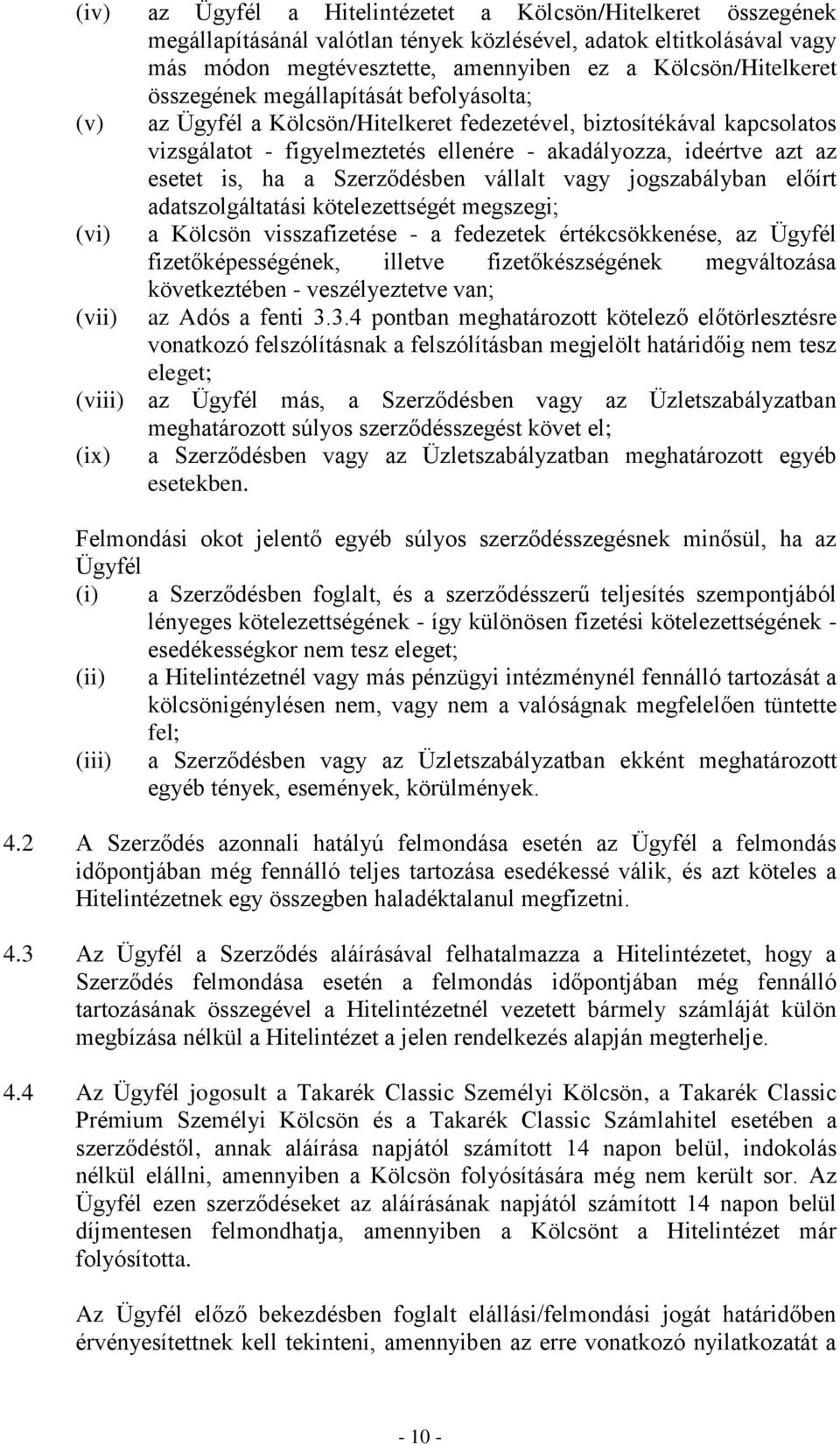 Szerződésben vállalt vagy jogszabályban előírt adatszolgáltatási kötelezettségét megszegi; (vi) a Kölcsön visszafizetése - a fedezetek értékcsökkenése, az Ügyfél fizetőképességének, illetve