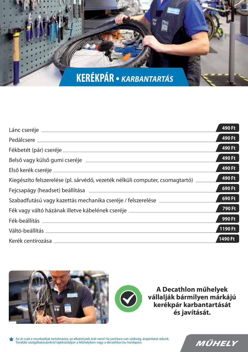 kábelének cseréje Fék-beállítás Váltó-beállítás Kerék centírozása 490 490 490 490 490 490 690 690 790 990 1190 1490 A Decathlon műhelyek vállalják bármilyen márkájú kerékpár