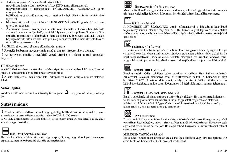 Áramszünet esetén, amennyiben a sütő már üzemelt, a készülékben található automatikus rendszer újra indítja a sütési folyamatot attól a pillanattól, ahol az félbe szakadt, amennyiben a hőmérséklet