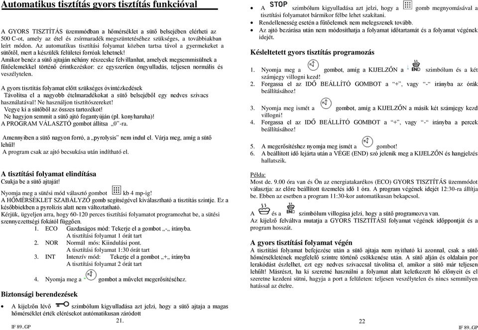 Amikor benéz a sütő ajtaján néhány részecske felvillanhat, amelyek megsemmisülnek a fűtőelemekkel történő érintkezéskor: ez egyszerűen öngyulladás, teljesen normális és veszélytelen.