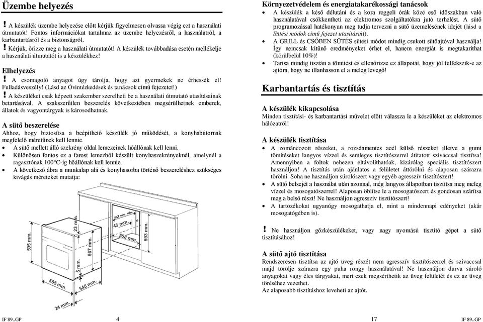 A készülék továbbadása esetén mellékelje a használati útmutatót is a készülékhez! Elhelyezés A csomagoló anyagot úgy tárolja, hogy azt gyermekek ne érhessék el! Fulladásveszély!