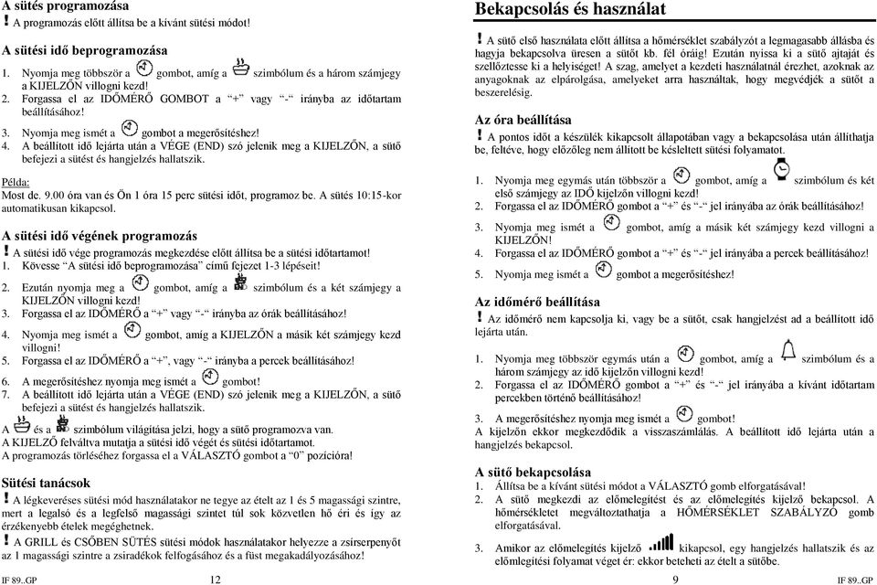 . A beállított idő lejárta után a VÉGE (END) szó jelenik meg a KIJELZŐN, a sütő befejezi a sütést és hangjelzés hallatszik. Példa: Most de. 9.00 óra van és Ön óra 5 perc sütési időt, programoz be.