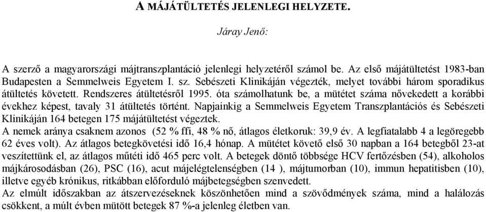 Napjainkig a Semmelweis Egyetem Transzplantációs és Sebészeti Klinikáján 164 betegen 175 májátültetést végeztek. A nemek aránya csaknem azonos (52 % ffi, 48 % nő, átlagos életkoruk: 39,9 év.