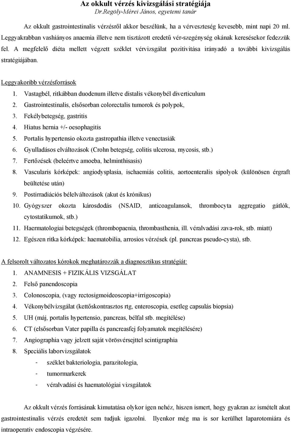 A megfelelő diéta mellett végzett széklet vérvizsgálat pozitivitása irányadó a további kivizsgálás stratégiájában. Leggyakoribb vérzésforrások 1.