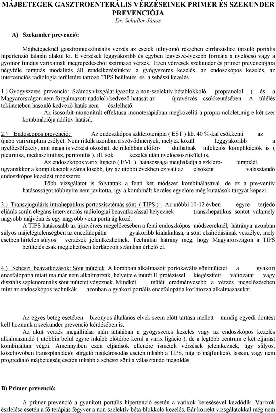 E vérzések leggyakoribb és egyben legveszé-lyesebb formája a nyelőcső vagy a gyomor fundus varixainak megrepedéséből származó vérzés.