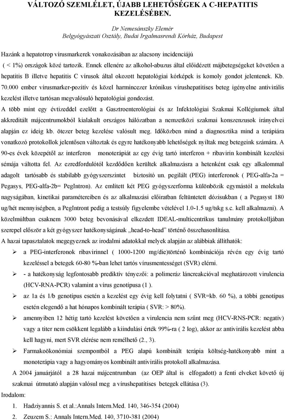 Ennek ellenére az alkohol-abuzus által előidézett májbetegségeket követően a hepatitis B illetve hepatitis C vírusok által okozott hepatológiai kórképek is komoly gondot jelentenek. Kb. 70.