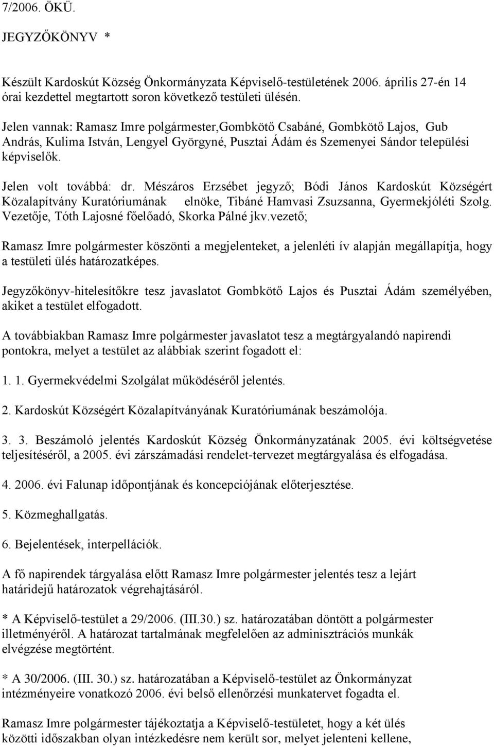 Mészáros Erzsébet jegyző; Bódi János Kardoskút Községért Közalapítvány Kuratóriumának elnöke, Tibáné Hamvasi Zsuzsanna, Gyermekjóléti Szolg. Vezetője, Tóth Lajosné főelőadó, Skorka Pálné jkv.