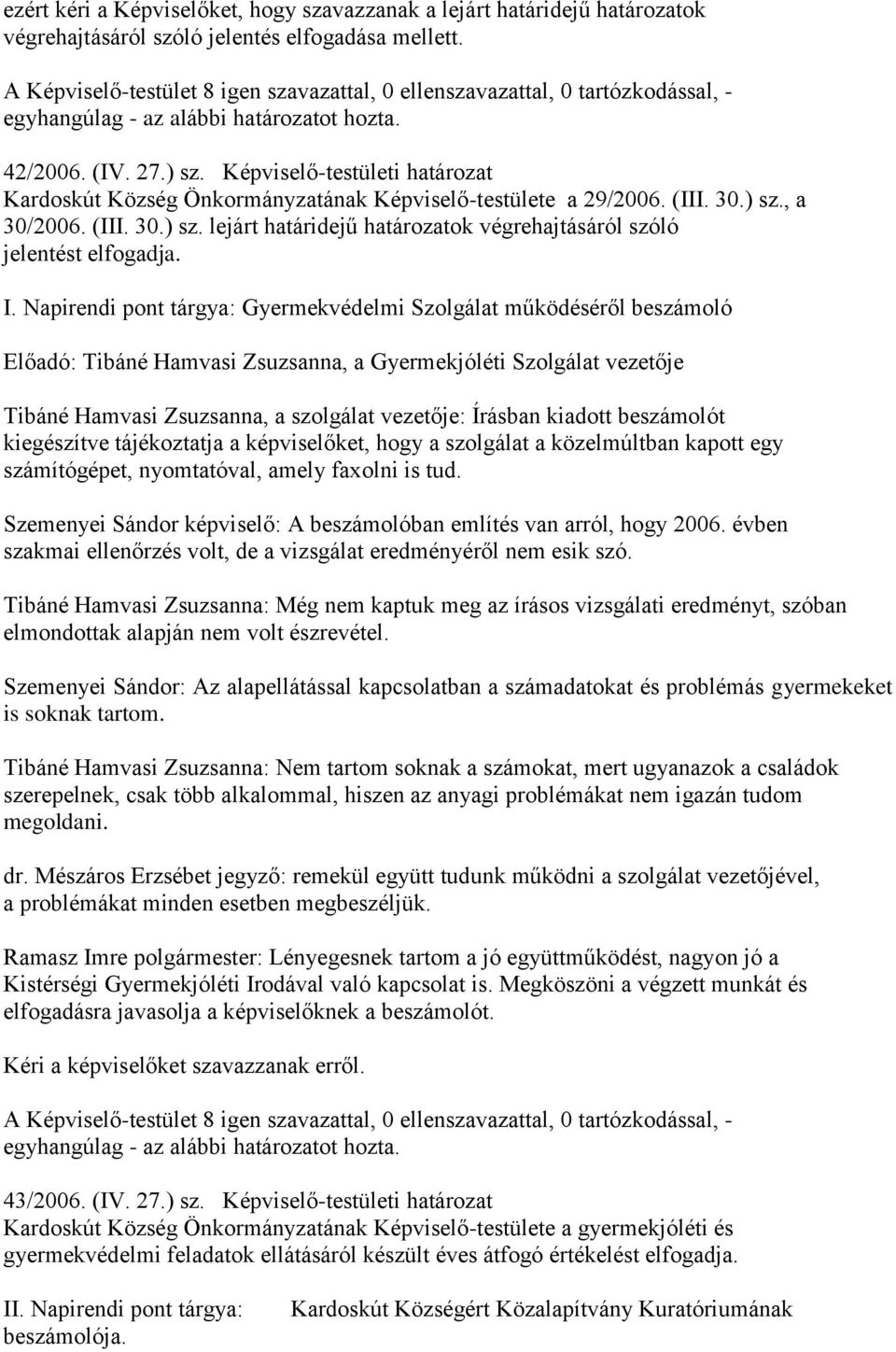 Képviselő-testületi határozat Kardoskút Község Önkormányzatának Képviselő-testülete a 29/2006. (III. 30.) sz., a 30/2006. (III. 30.) sz. lejárt határidejű határozatok végrehajtásáról szóló jelentést elfogadja.