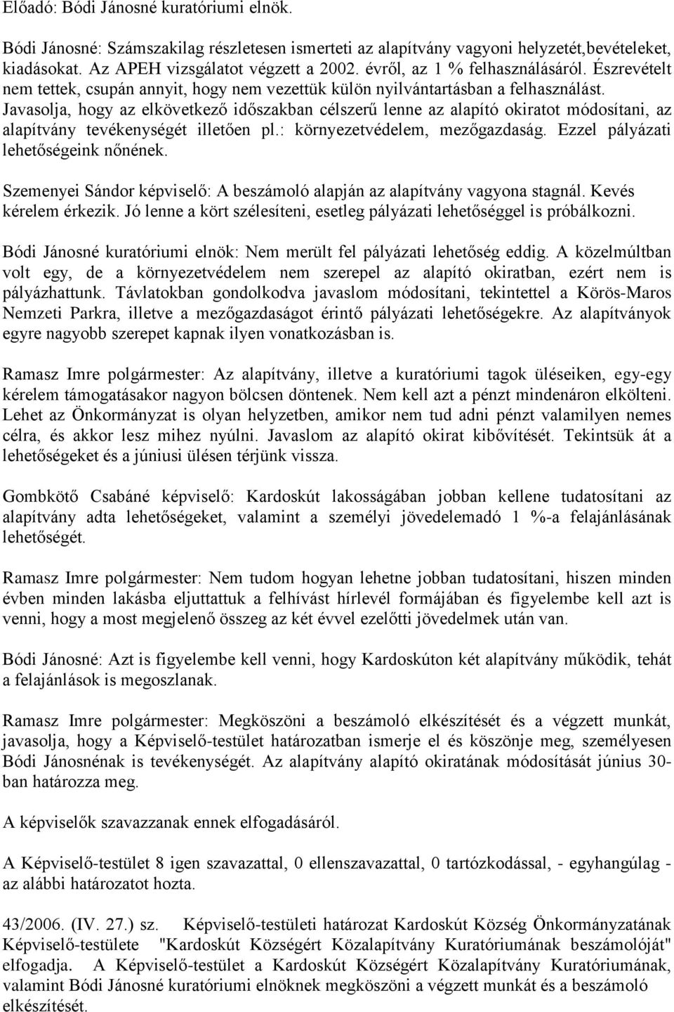 Javasolja, hogy az elkövetkező időszakban célszerű lenne az alapító okiratot módosítani, az alapítvány tevékenységét illetően pl.: környezetvédelem, mezőgazdaság.