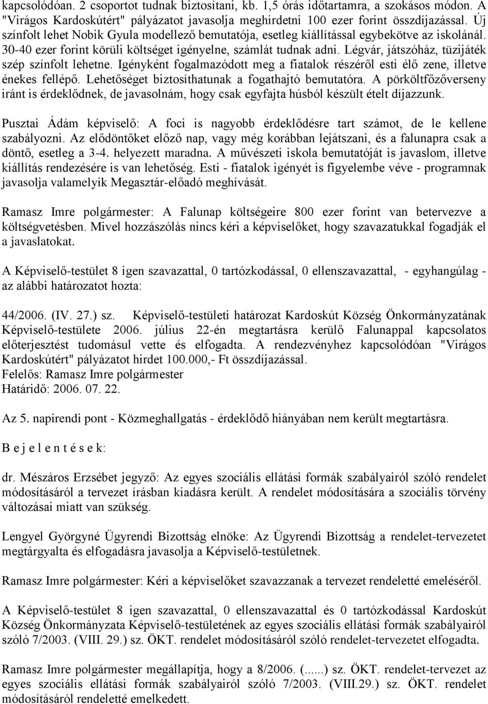 Légvár, játszóház, tüzijáték szép színfolt lehetne. Igényként fogalmazódott meg a fiatalok részéről esti élő zene, illetve énekes fellépő. Lehetőséget biztosíthatunak a fogathajtó bemutatóra.