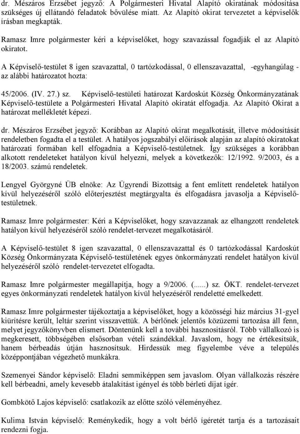 (IV. 27.) sz. Képviselő-testületi határozat Kardoskút Község Önkormányzatának Képviselő-testülete a Polgármesteri Hivatal Alapító okiratát elfogadja. Az Alapító Okirat a határozat mellékletét képezi.