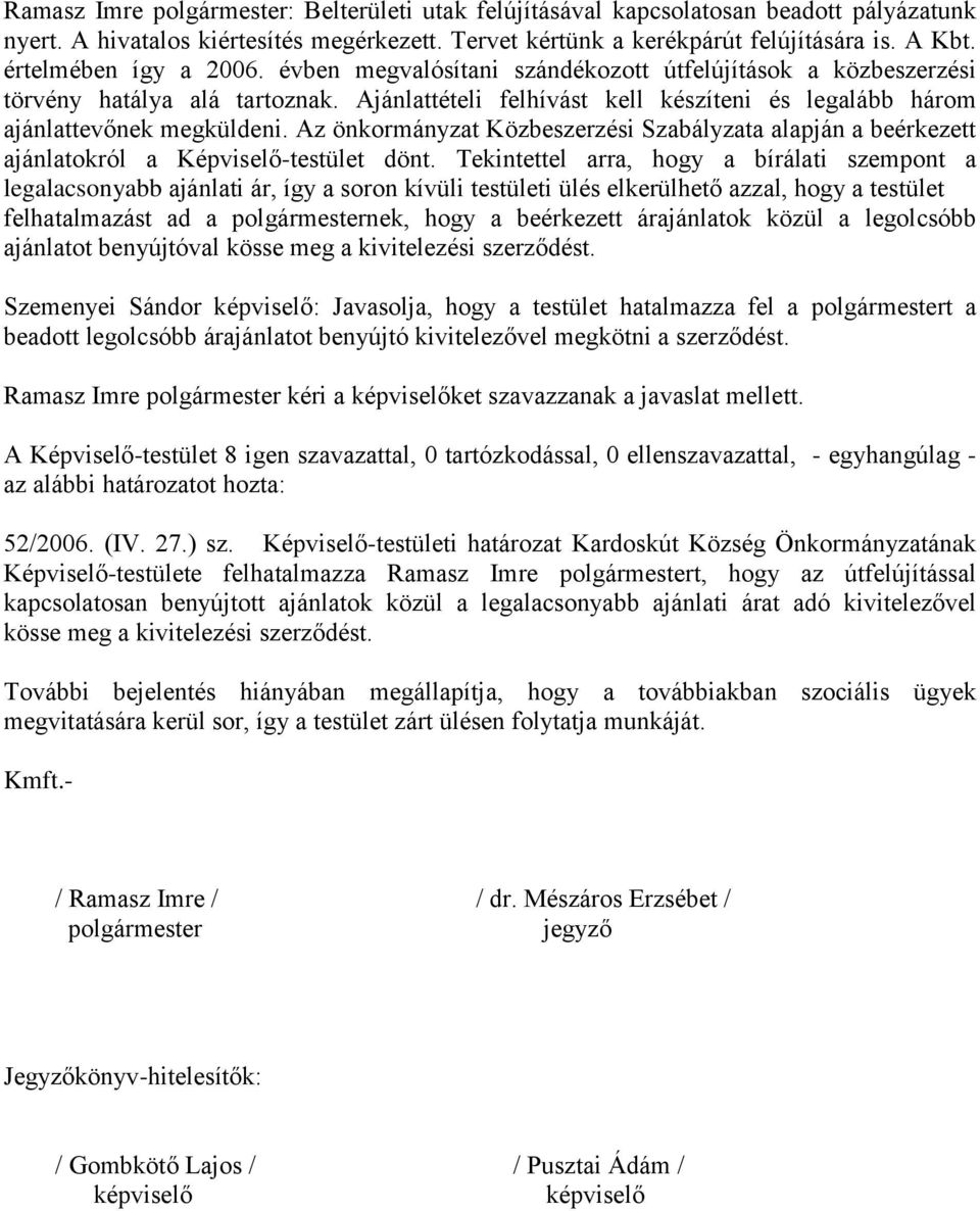 Az önkormányzat Közbeszerzési Szabályzata alapján a beérkezett ajánlatokról a Képviselő-testület dönt.
