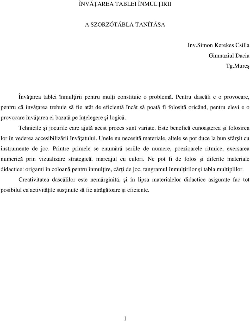 Tehnicile şi jocurile care ajută acest proces sunt variate. Este benefică cunoaşterea şi folosirea lor în vederea accesibilizării învăţatului.