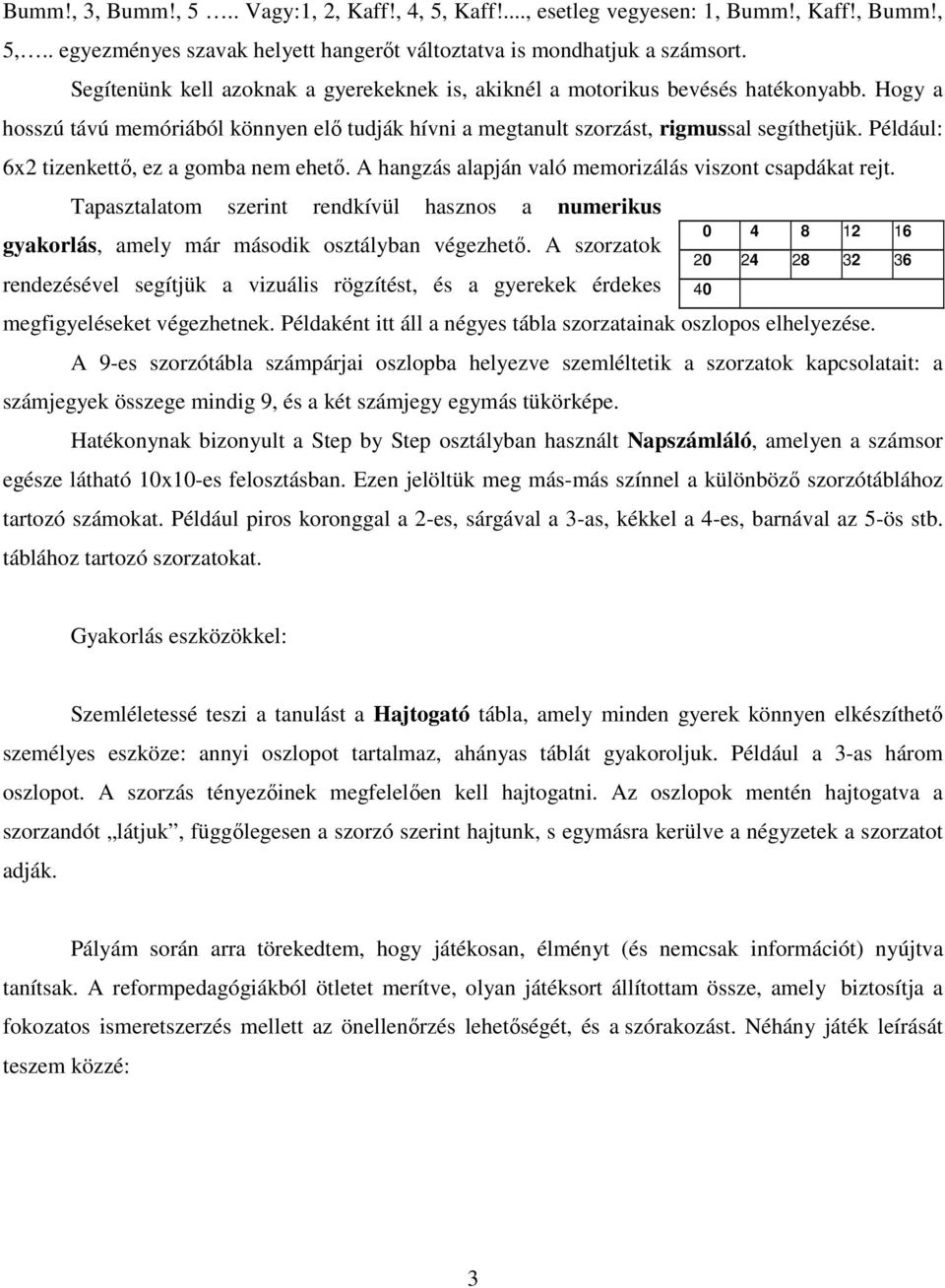 Például: 6x2 tizenkettő, ez a gomba nem ehető. A hangzás alapján való memorizálás viszont csapdákat rejt.