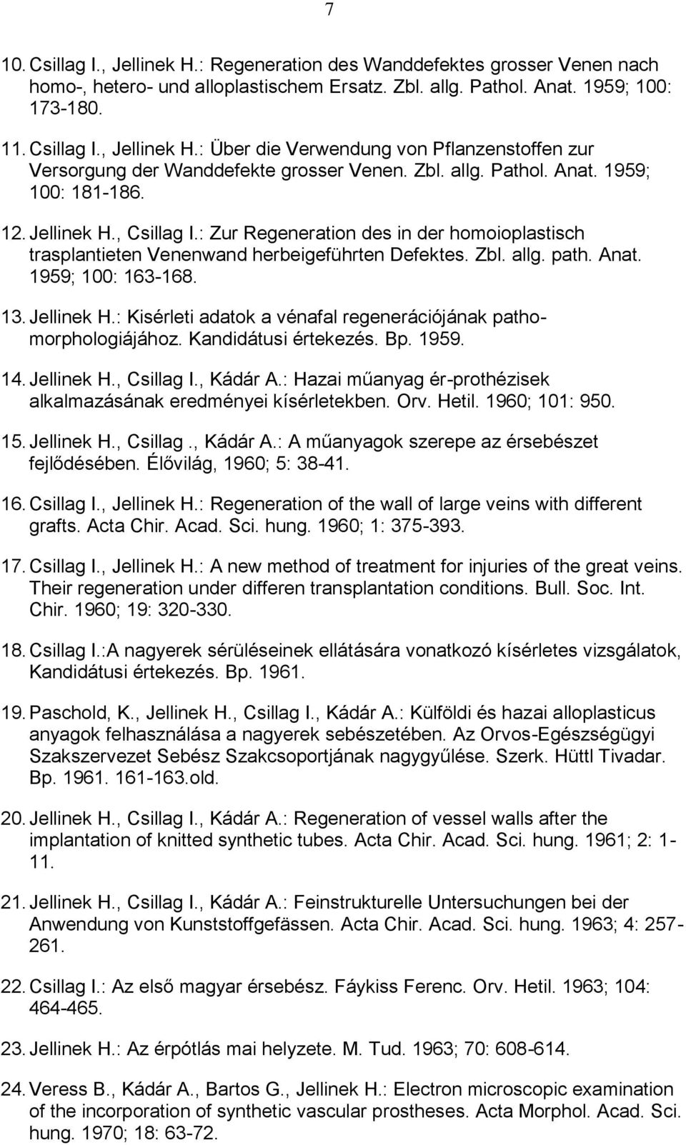 13. Jellinek H.: Kisérleti adatok a vénafal regenerációjának pathomorphologiájához. Kandidátusi értekezés. Bp. 1959. 14. Jellinek H., Csillag I., Kádár A.
