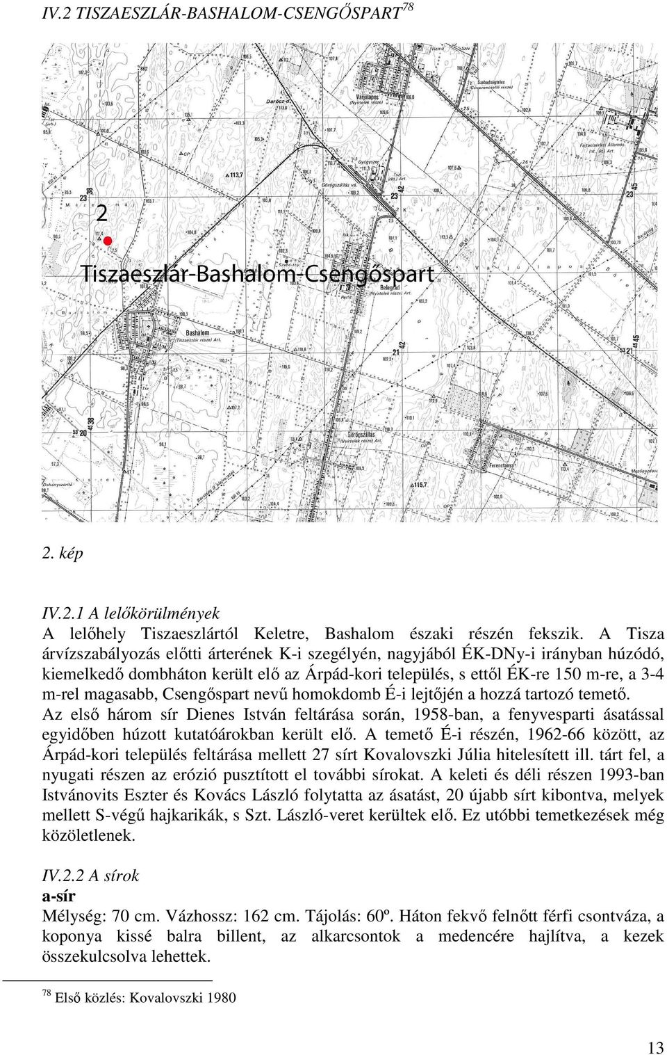 Csengıspart nevő homokdomb É-i lejtıjén a hozzá tartozó temetı. Az elsı három sír Dienes István feltárása során, 1958-ban, a fenyvesparti ásatással egyidıben húzott kutatóárokban került elı.