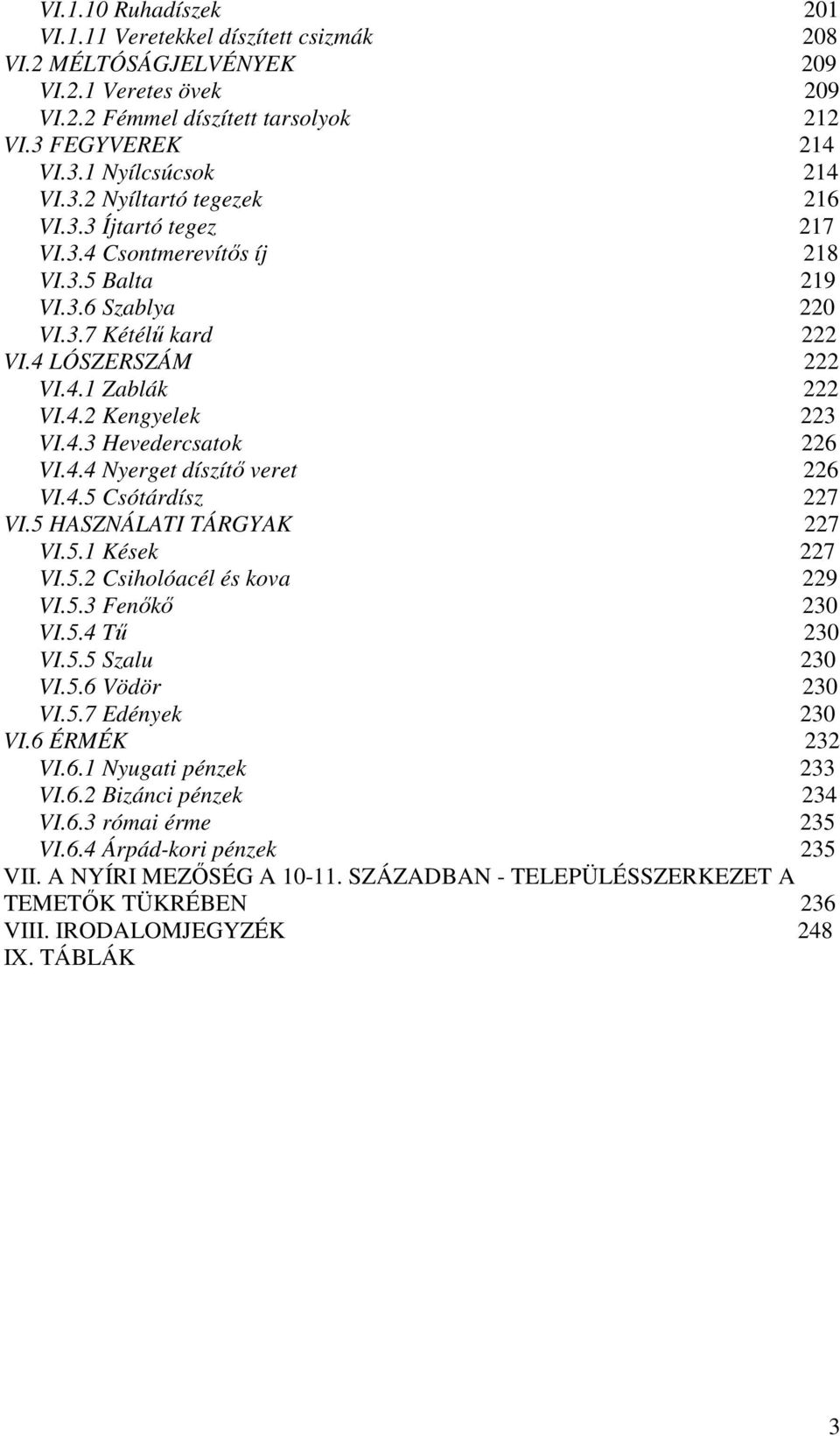 4.5 Csótárdísz 227 VI.5 HASZNÁLATI TÁRGYAK 227 VI.5.1 Kések 227 VI.5.2 Csiholóacél és kova 229 VI.5.3 Fenıkı 230 VI.5.4 Tő 230 VI.5.5 Szalu 230 VI.5.6 Vödör 230 VI.5.7 Edények 230 VI.6 ÉRMÉK 232 VI.6.1 Nyugati pénzek 233 VI.