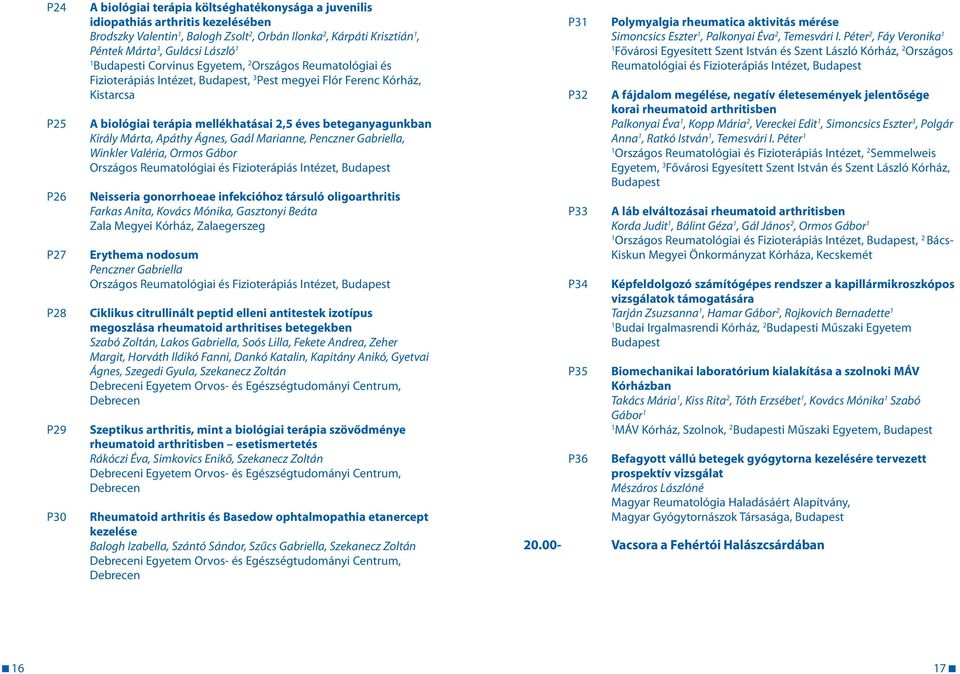 beteganyagunkban Király Márta, Apáthy Ágnes, Gaál Marianne, Penczner Gabriella, Winkler Valéria, Ormos Gábor Neisseria gonorrhoeae infekcióhoz társuló oligoarthritis Farkas Anita, Kovács Mónika,