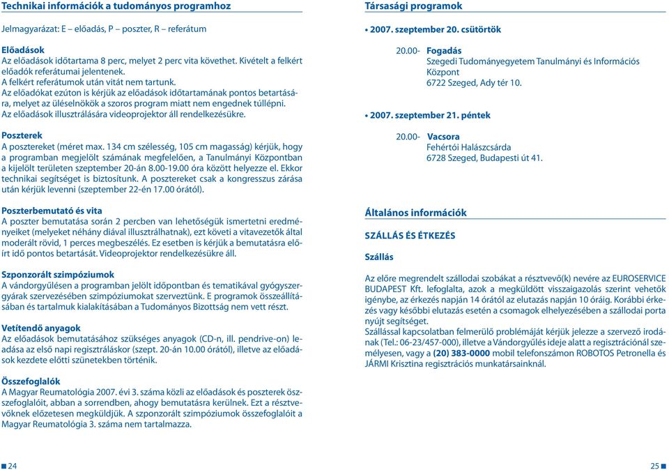 Az előadókat ezúton is kérjük az előadások időtartamának pontos betartására, melyet az üléselnökök a szoros program miatt nem engednek túllépni.