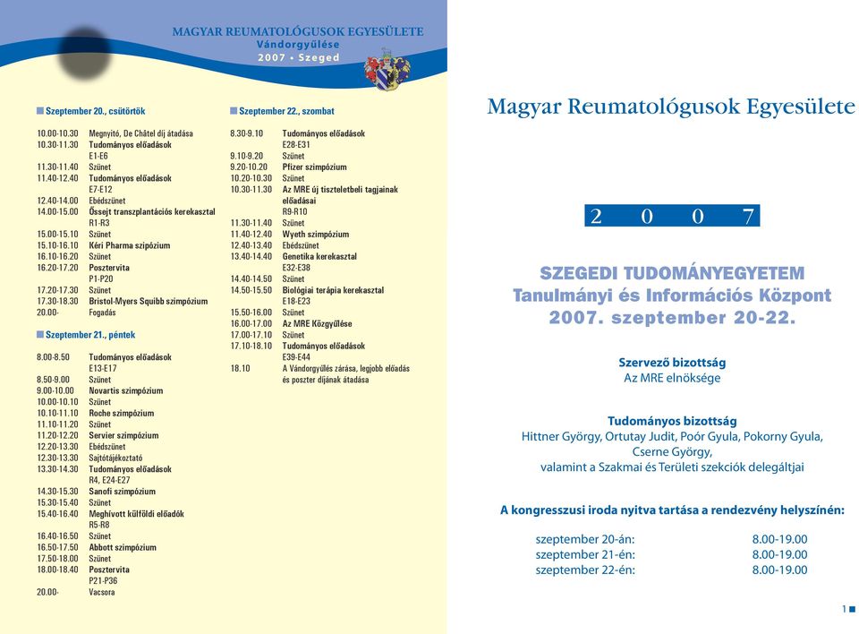 0-6.0 Kéri Pharma szipózium 6.0-6.20 Szünet 6.20-7.20 Posztervita P-P20 7.20-7.30 Szünet 7.30-8.30 Bristol-Myers Squibb szimpózium 20.00- Fogadás Szeptember 2., péntek 8.00-8.
