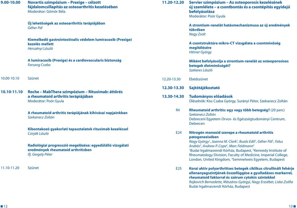 0 Szünet Új lehetőségek az osteoarthritis terápiájában Géher Pál Kiemelkedő gastrointestinalis védelem lumiracoxib (Prexige) kezelés mellett Herszényi László A lumiracoxib (Prexige) és a