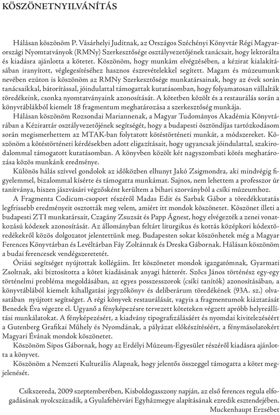 Köszönöm, hogy munkám elvégzésében, a kézirat kialakításában iranyított, véglegesítéséhez hasznos észrevételekkel segített.