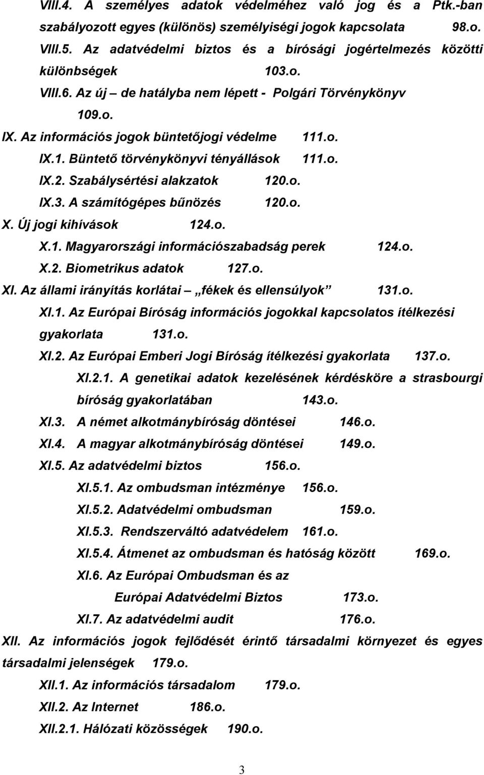 o. IX.2. Szabálysértési alakzatok 120.o. IX.3. A számítógépes bűnözés 120.o. X. Új jogi kihívások 124.o. X.1. Magyarországi információszabadság perek 124.o. X.2. Biometrikus adatok 127.o. XI.