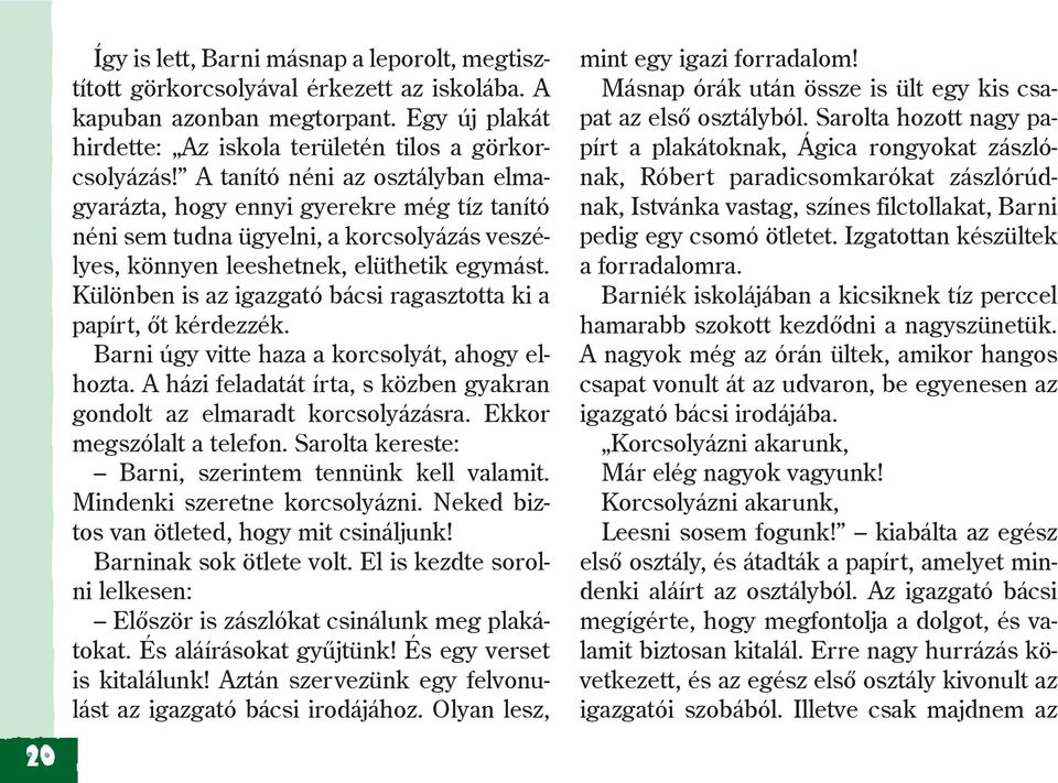 Különben is az igazgató bácsi ragasztotta ki a papírt, õt kérdezzék. Barni úgy vitte haza a korcsolyát, ahogy elhozta. A házi feladatát írta, s közben gyakran gondolt az elmaradt korcsolyázásra.