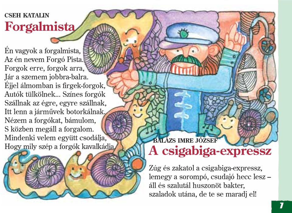 Nézem a forgókat, bámulom, S közben megáll a forgalom. Mindenki velem együtt csodálja, Hogy mily szép a forgók kavalkádja.