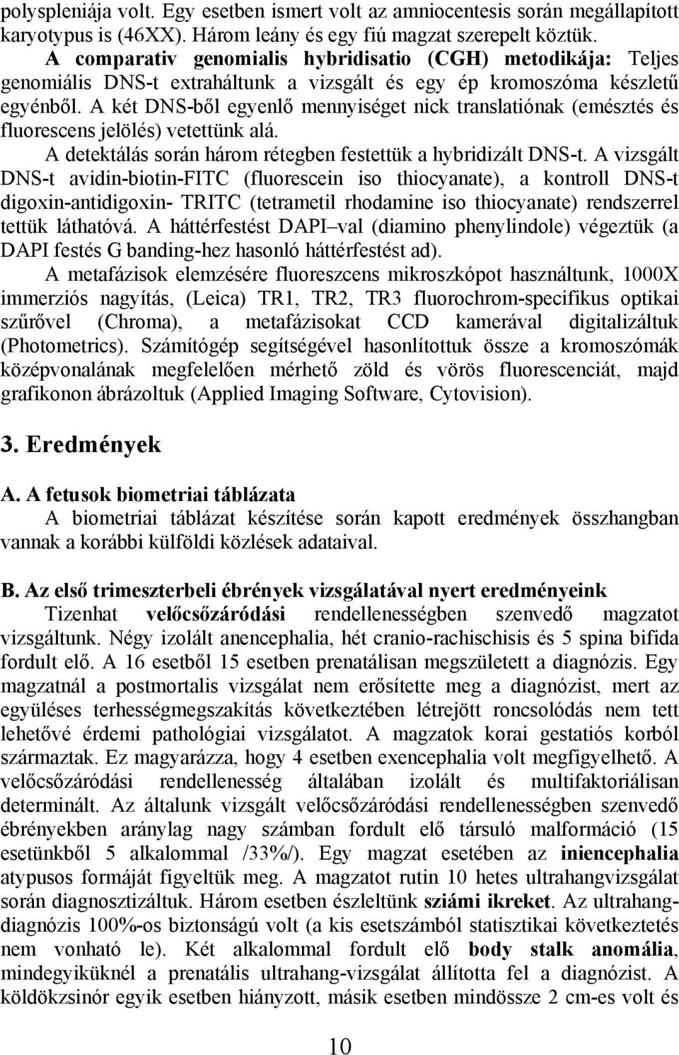 A két DNS-ből egyenlő mennyiséget nick translatiónak (emésztés és fluorescens jelölés) vetettünk alá. A detektálás során három rétegben festettük a hybridizált DNS-t.