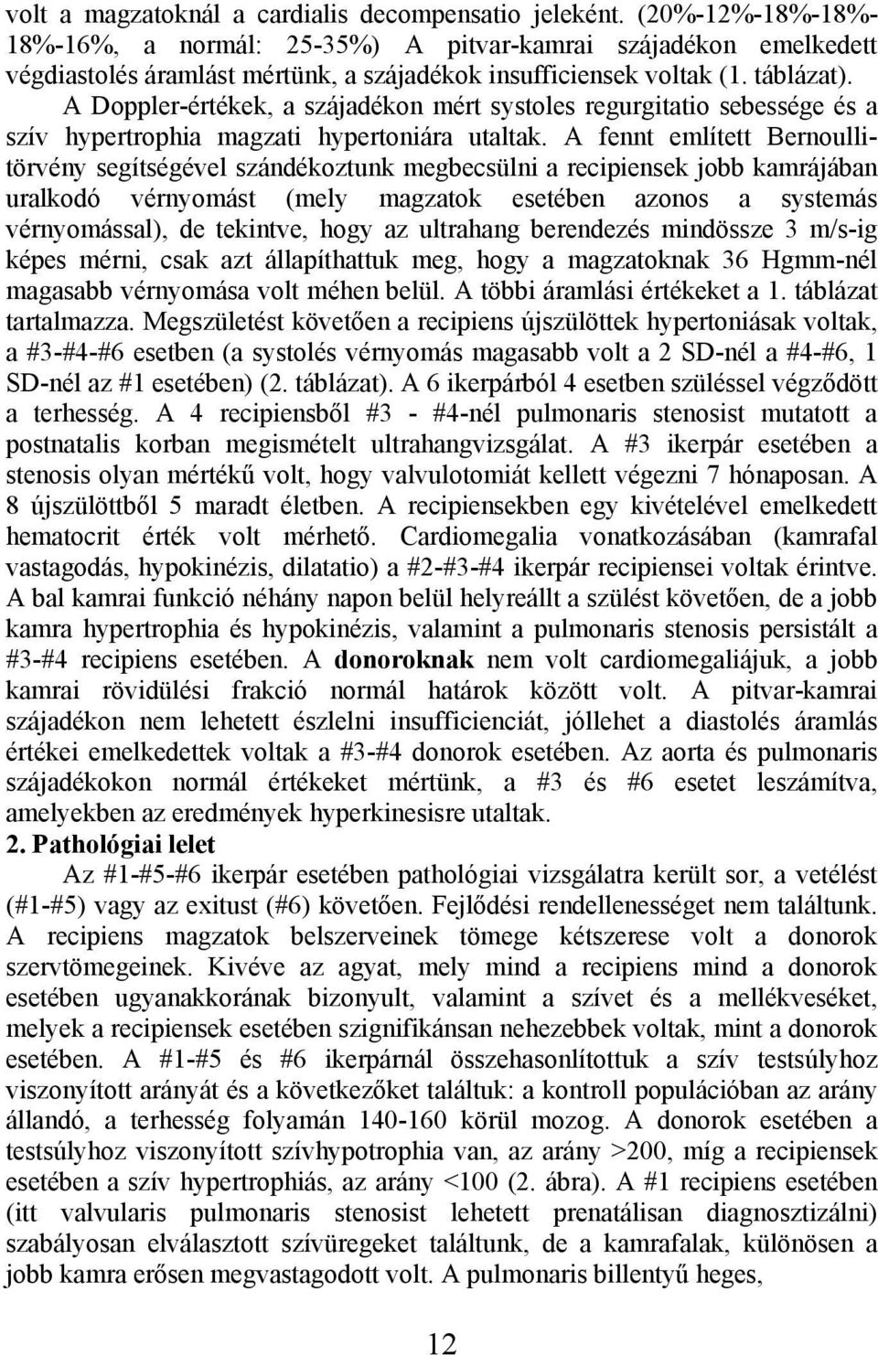 A Doppler-értékek, a szájadékon mért systoles regurgitatio sebessége és a szív hypertrophia magzati hypertoniára utaltak.