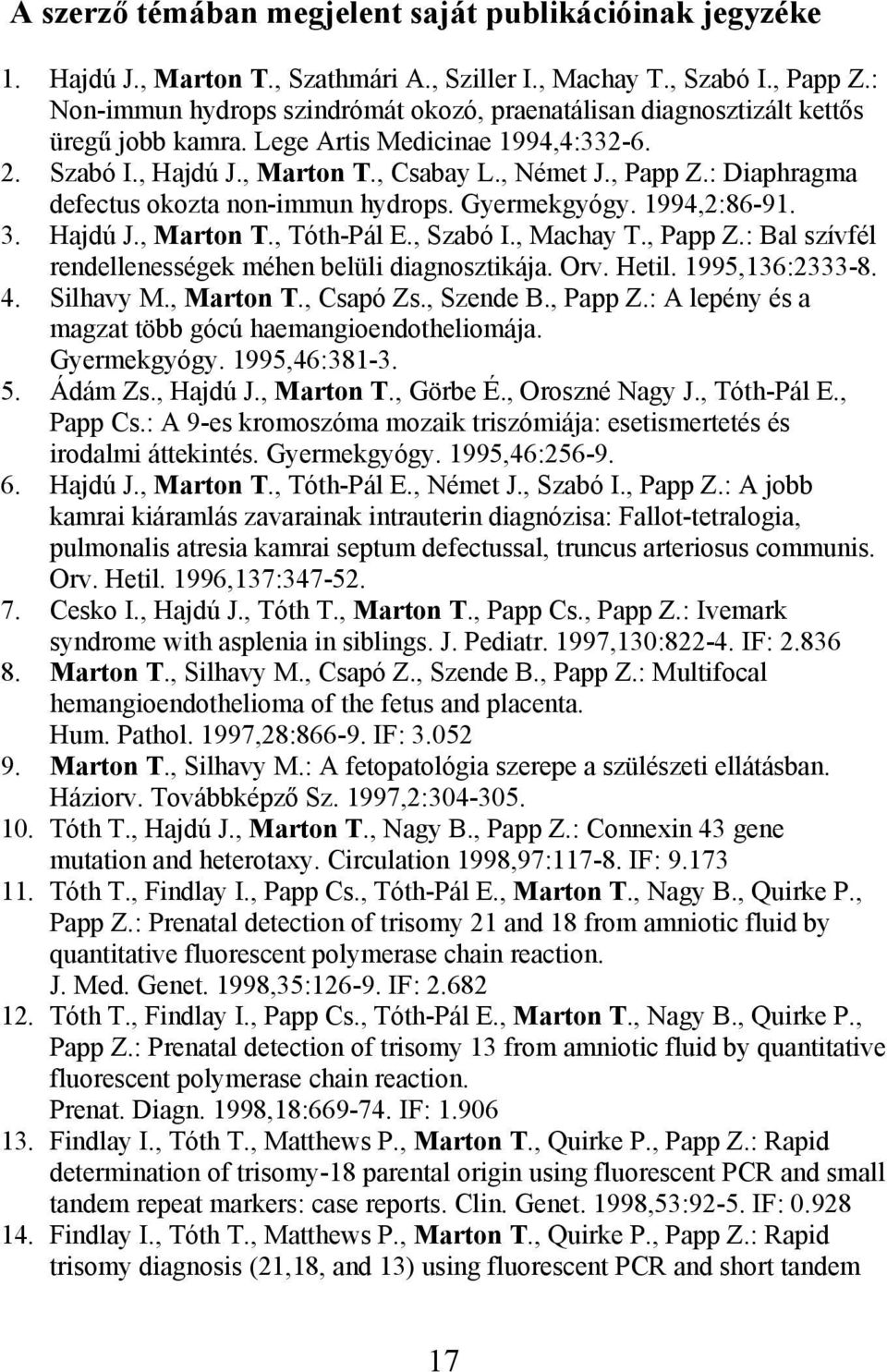 : Diaphragma defectus okozta non-immun hydrops. Gyermekgyógy. 1994,2:86-91. 3. Hajdú J., Marton T., Tóth-Pál E., Szabó I., Machay T., Papp Z.: Bal szívfél rendellenességek méhen belüli diagnosztikája.