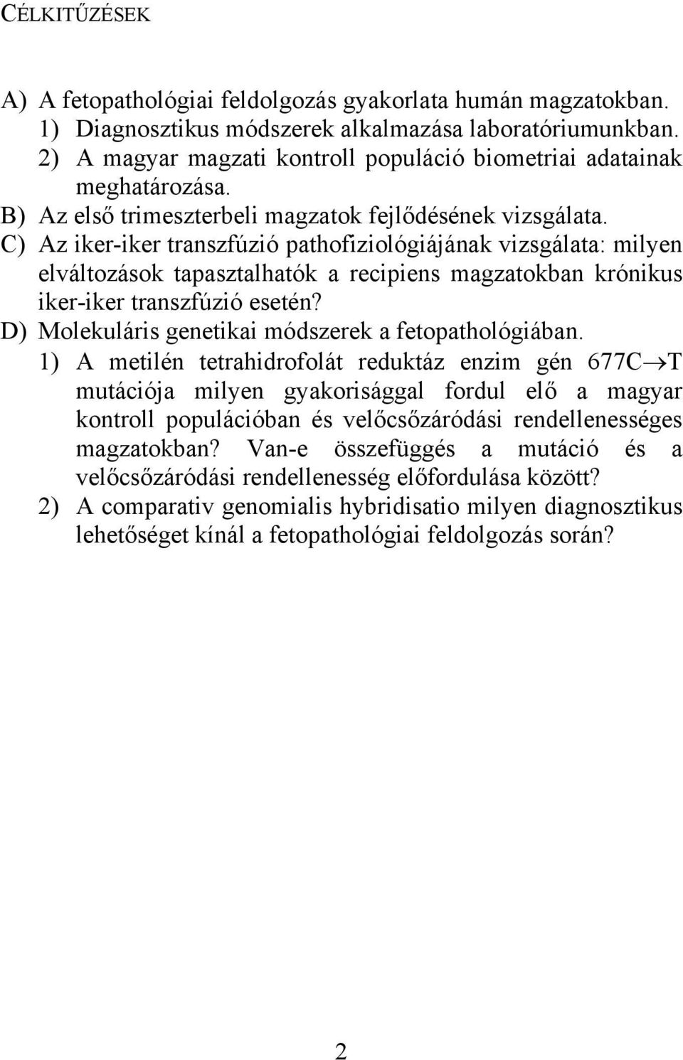 C) Az iker-iker transzfúzió pathofiziológiájának vizsgálata: milyen elváltozások tapasztalhatók a recipiens magzatokban krónikus iker-iker transzfúzió esetén?