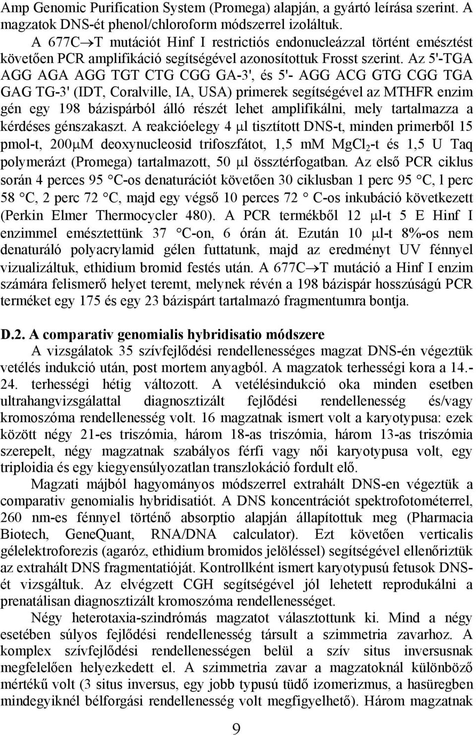 Az 5'-TGA AGG AGA AGG TGT CTG CGG GA-3', és 5'- AGG ACG GTG CGG TGA GAG TG-3' (IDT, Coralville, IA, USA) primerek segítségével az MTHFR enzim gén egy 198 bázispárból álló részét lehet amplifikálni,