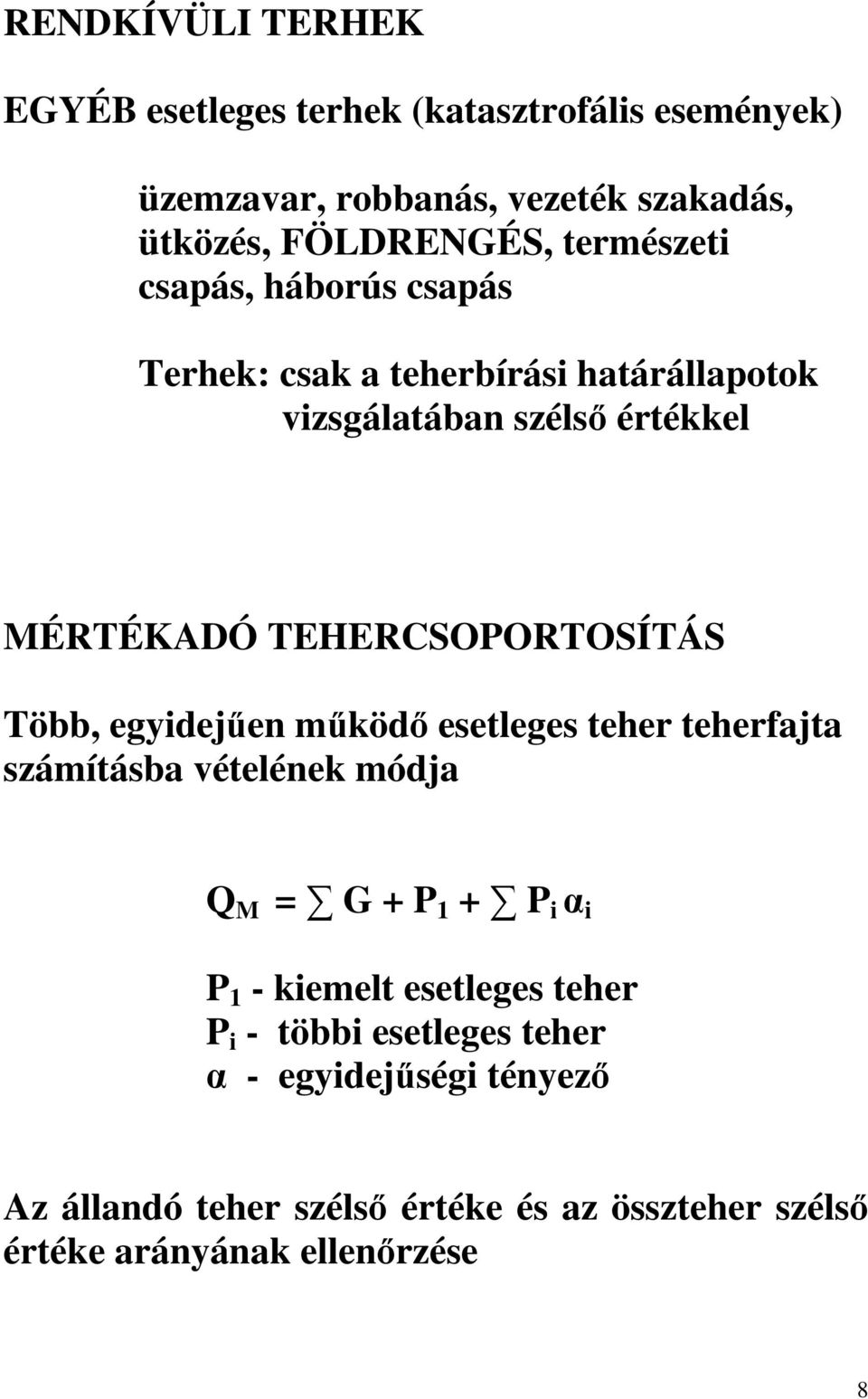 TEHERCSOPORTOSÍTÁS Több, egyidejűen működő esetleges teher teherfajta számításba vételének módja Q M = G + P 1 + P i α i P 1 -