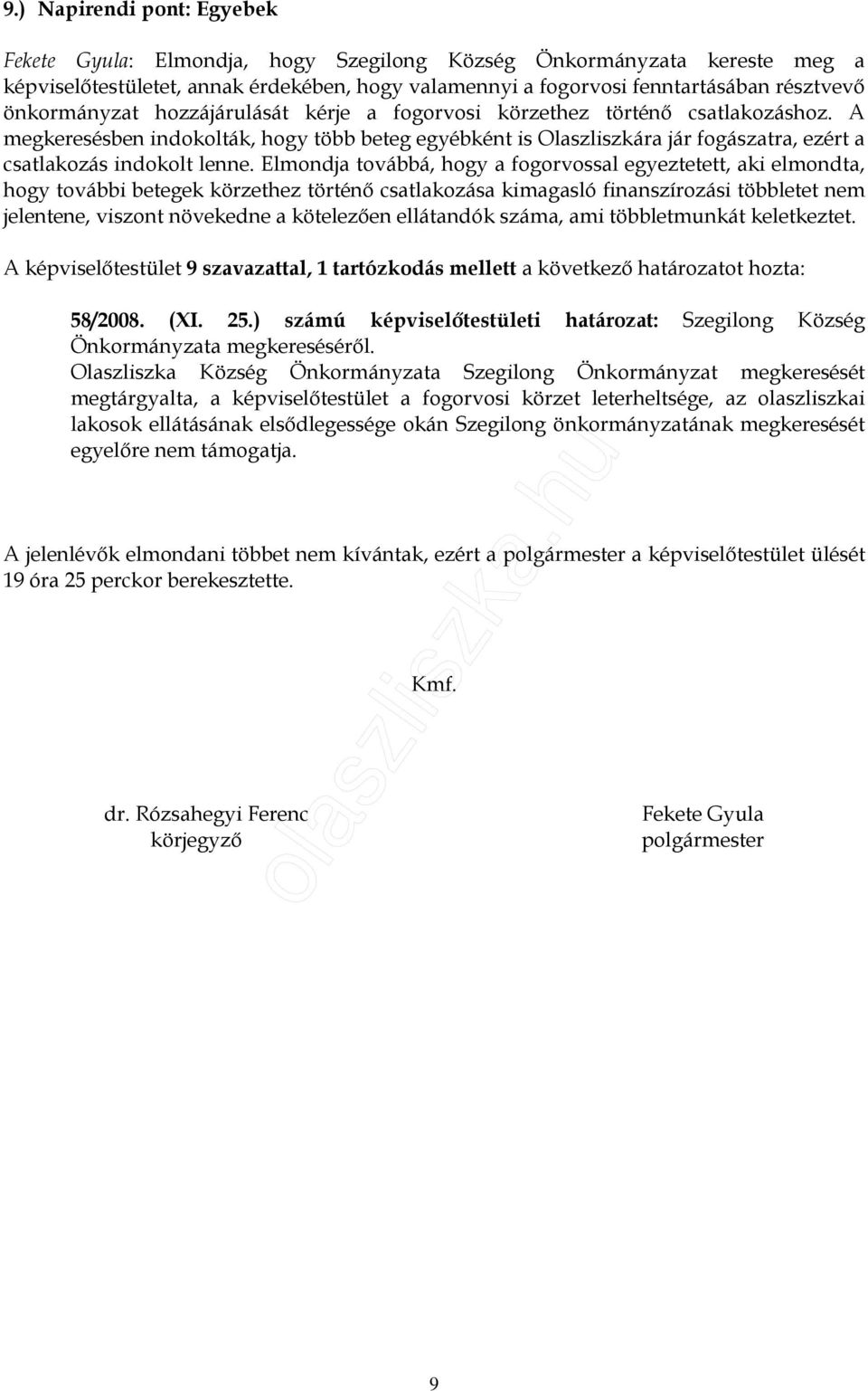 A megkeresésben indokolták, hogy több beteg egyébként is Olaszliszkára jár fogászatra, ezért a csatlakozás indokolt lenne.