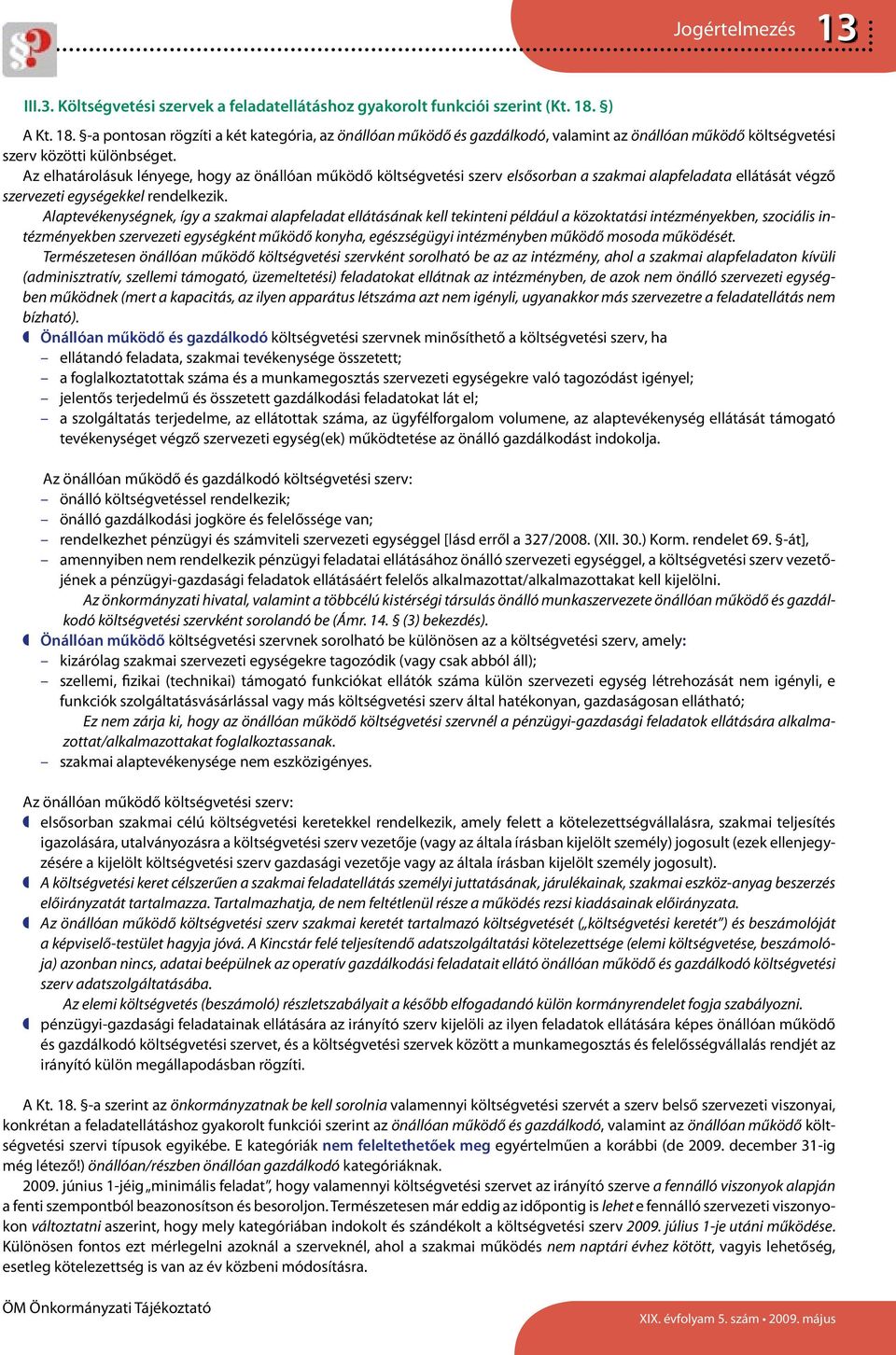 Az elhatárolásuk lényege, hogy az önállóan működő költségvetési szerv elsősorban a szakmai alapfeladata ellátását végző szervezeti egységekkel rendelkezik.