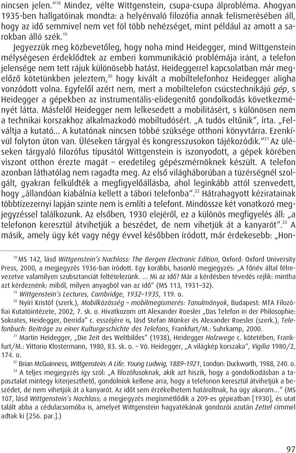 19 Jegyezzük meg közbevetôleg, hogy noha mind Heidegger, mind Wittgenstein mélységesen érdeklôdtek az emberi kommunikáció problémája iránt, a telefon jelensége nem tett rájuk különösebb hatást.