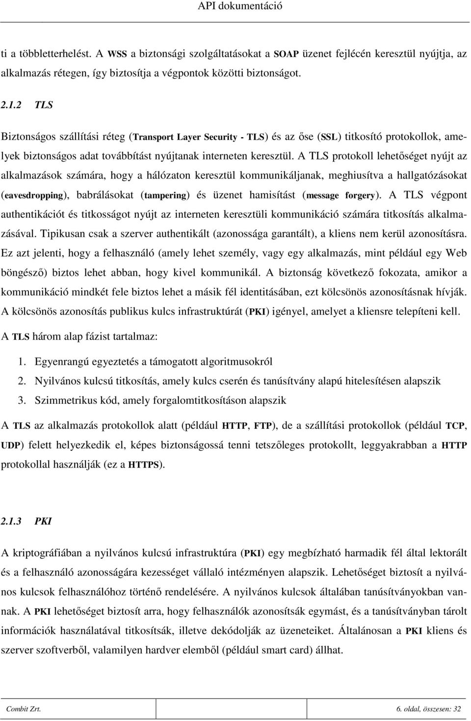 A TLS protokoll lehetıséget nyújt az alkalmazások számára, hogy a hálózaton keresztül kommunikáljanak, meghiusítva a hallgatózásokat (eavesdropping), babrálásokat (tampering) és üzenet hamisítást