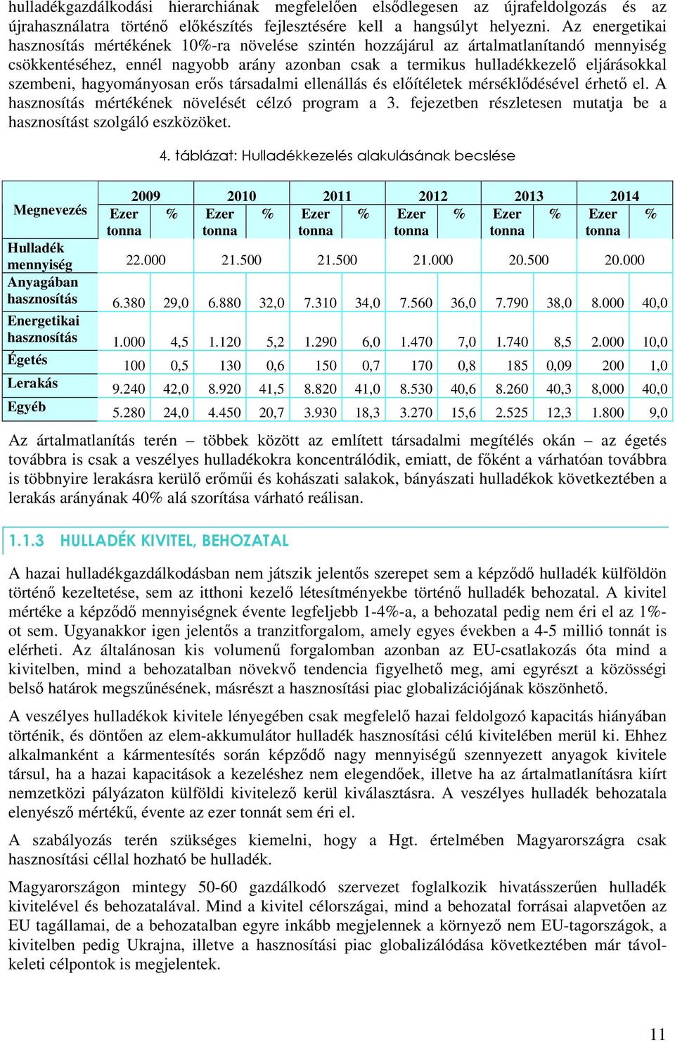 szembeni, hagyományosan erıs társadalmi ellenállás és elıítéletek mérséklıdésével érhetı el. A hasznosítás mértékének növelését célzó program a 3.
