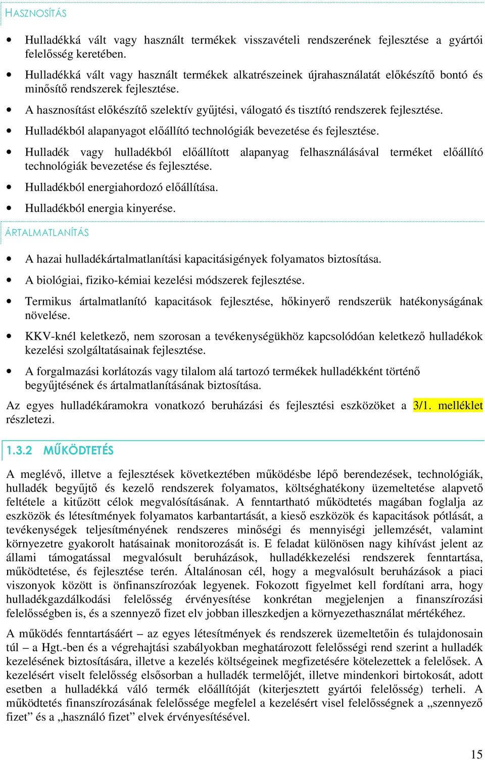 A hasznosítást elıkészítı szelektív győjtési, válogató és tisztító rendszerek fejlesztése. Hulladékból alapanyagot elıállító technológiák bevezetése és fejlesztése.