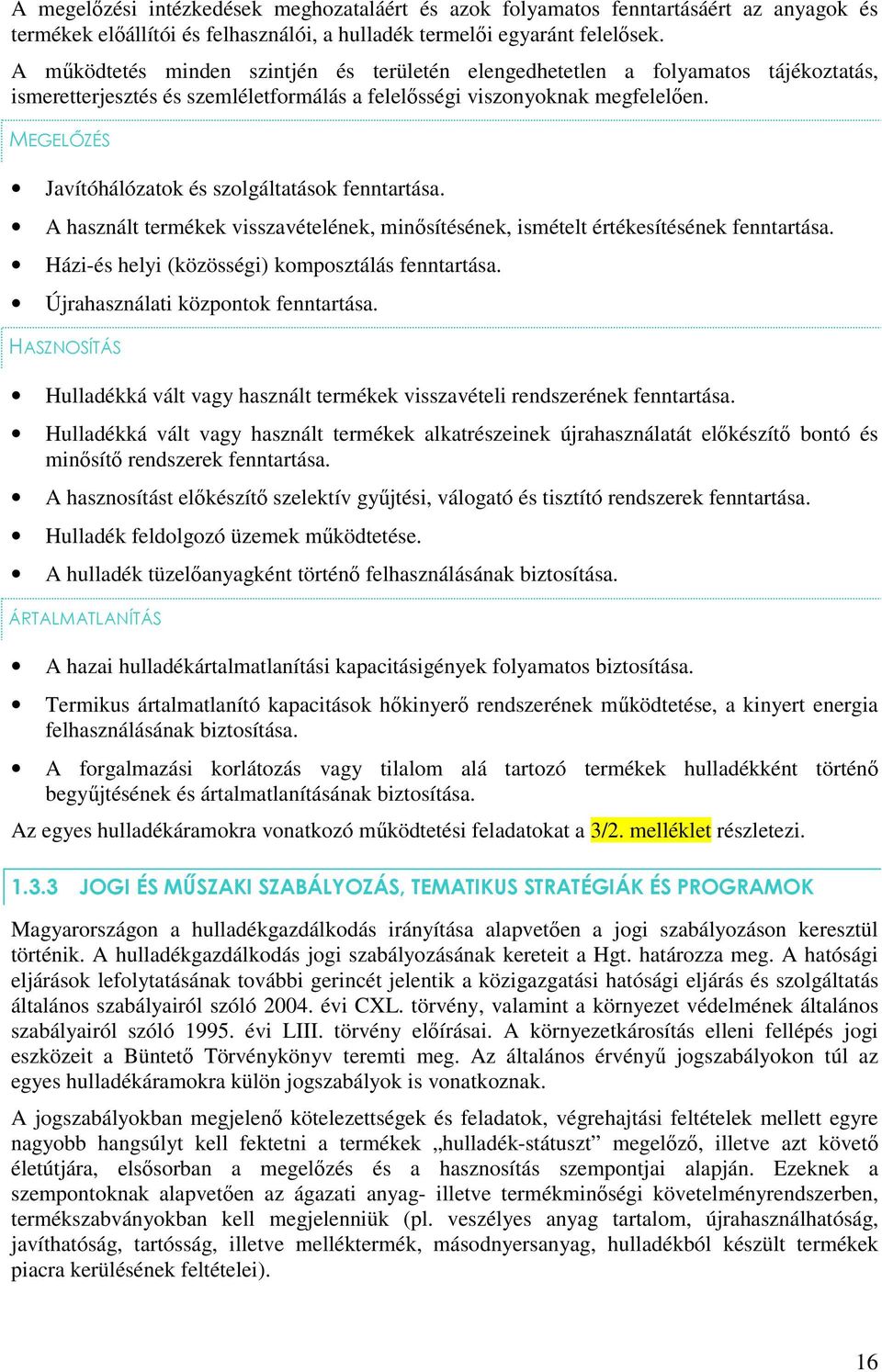 MEGELİZÉS Javítóhálózatok és szolgáltatások fenntartása. A használt termékek visszavételének, minısítésének, ismételt értékesítésének fenntartása. Házi-és helyi (közösségi) komposztálás fenntartása.