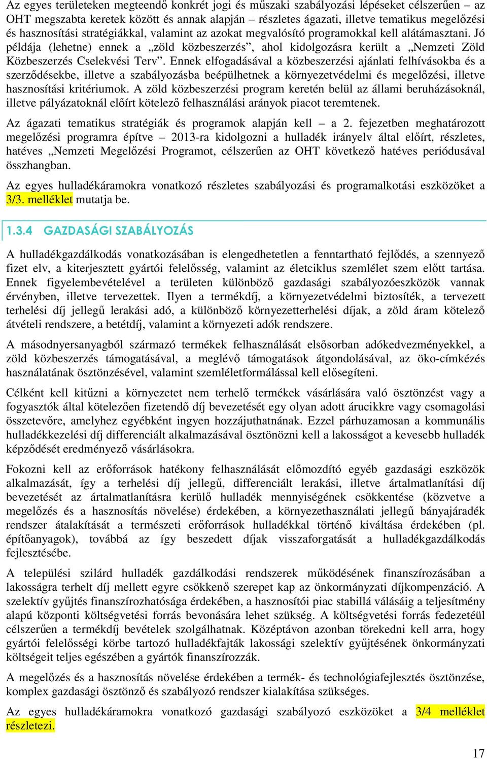 Jó példája (lehetne) ennek a zöld közbeszerzés, ahol kidolgozásra került a Nemzeti Zöld Közbeszerzés Cselekvési Terv.