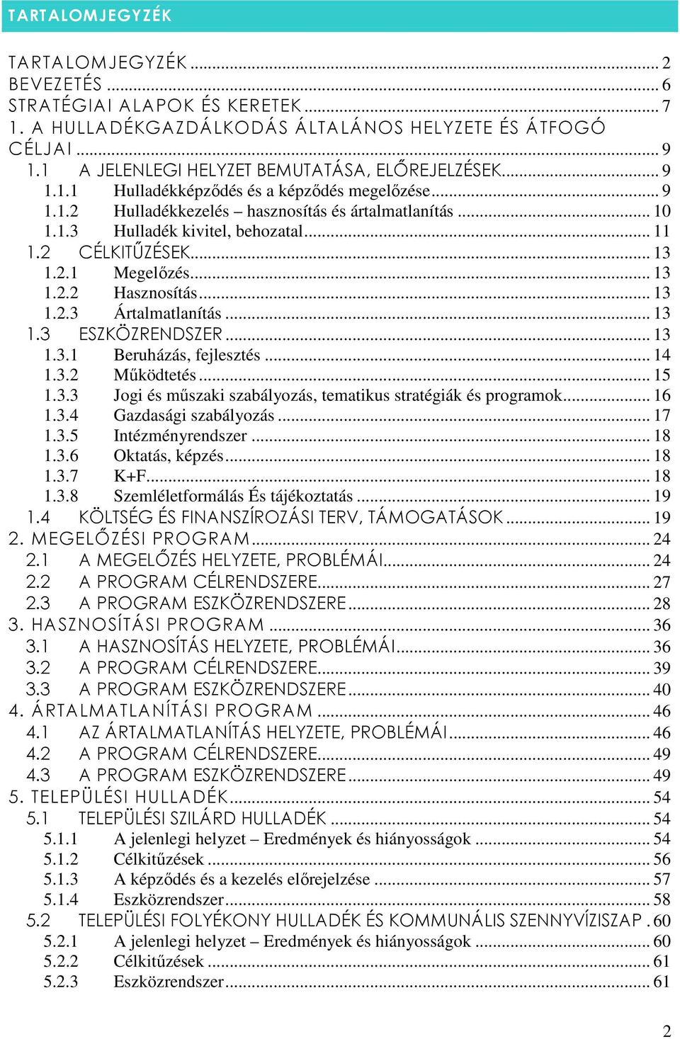 .. 11 1.2 CÉLKITŐZÉSEK... 13 1.2.1 Megelızés... 13 1.2.2 Hasznosítás... 13 1.2.3 Ártalmatlanítás... 13 1.3 ESZKÖZRENDSZER... 13 1.3.1 Beruházás, fejlesztés... 14 1.3.2 Mőködtetés... 15 1.3.3 Jogi és mőszaki szabályozás, tematikus stratégiák és programok.