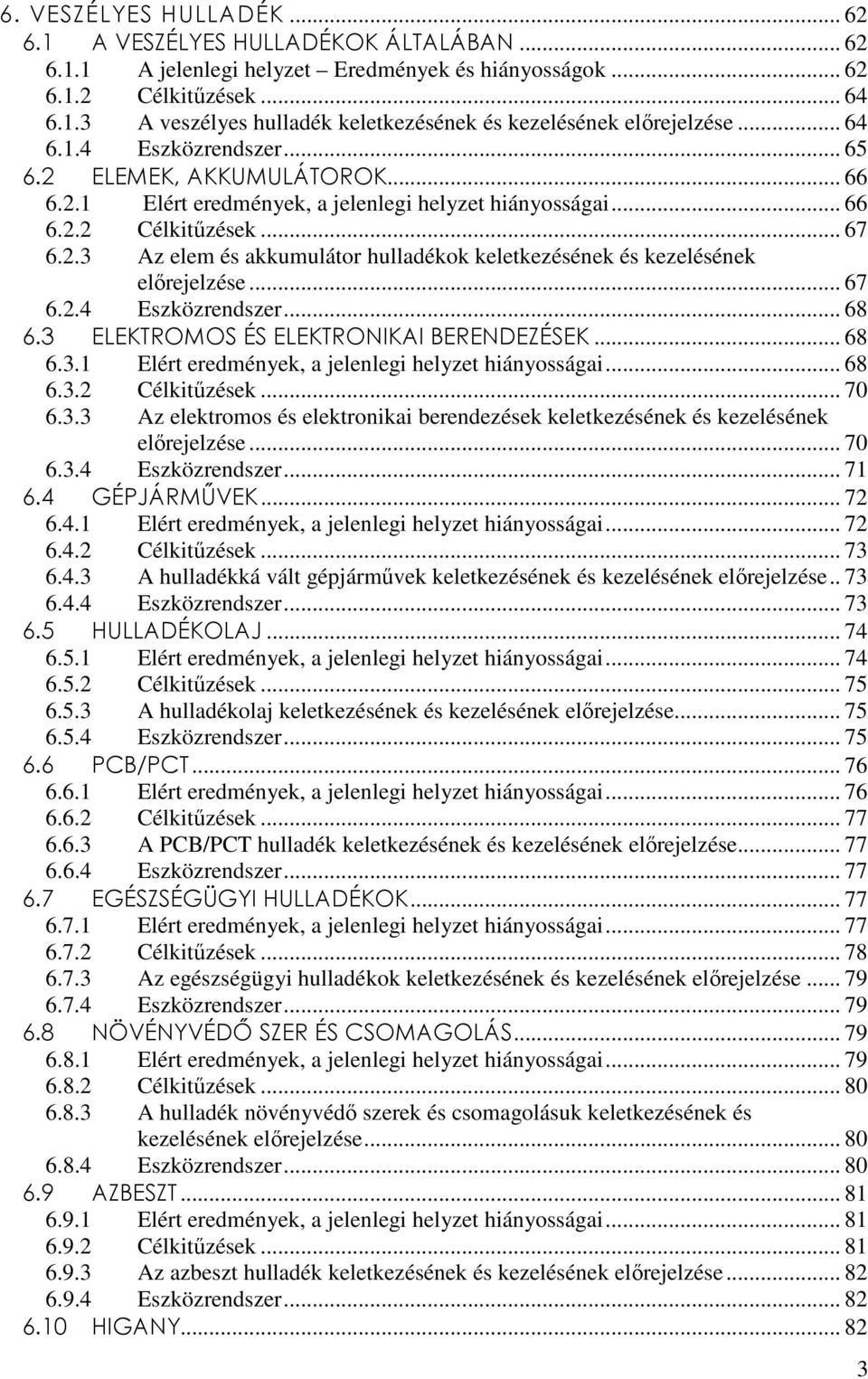.. 67 6.2.4 Eszközrendszer... 68 6.3 ELEKTROMOS ÉS ELEKTRONIKAI BERENDEZÉSEK... 68 6.3.1 Elért eredmények, a jelenlegi helyzet hiányosságai... 68 6.3.2 Célkitőzések... 70 6.3.3 Az elektromos és elektronikai berendezések keletkezésének és kezelésének elırejelzése.