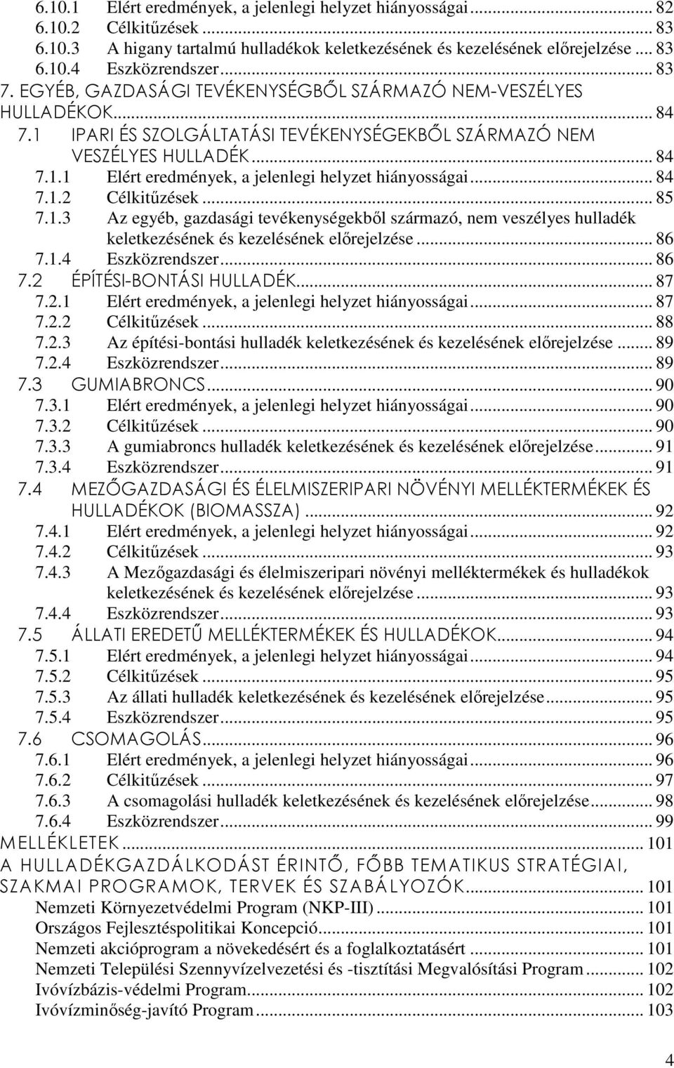 .. 84 7.1.2 Célkitőzések... 85 7.1.3 Az egyéb, gazdasági tevékenységekbıl származó, nem veszélyes hulladék keletkezésének és kezelésének elırejelzése... 86 7.1.4 Eszközrendszer... 86 7.2 ÉPÍTÉSI-BONTÁSI HULLADÉK.