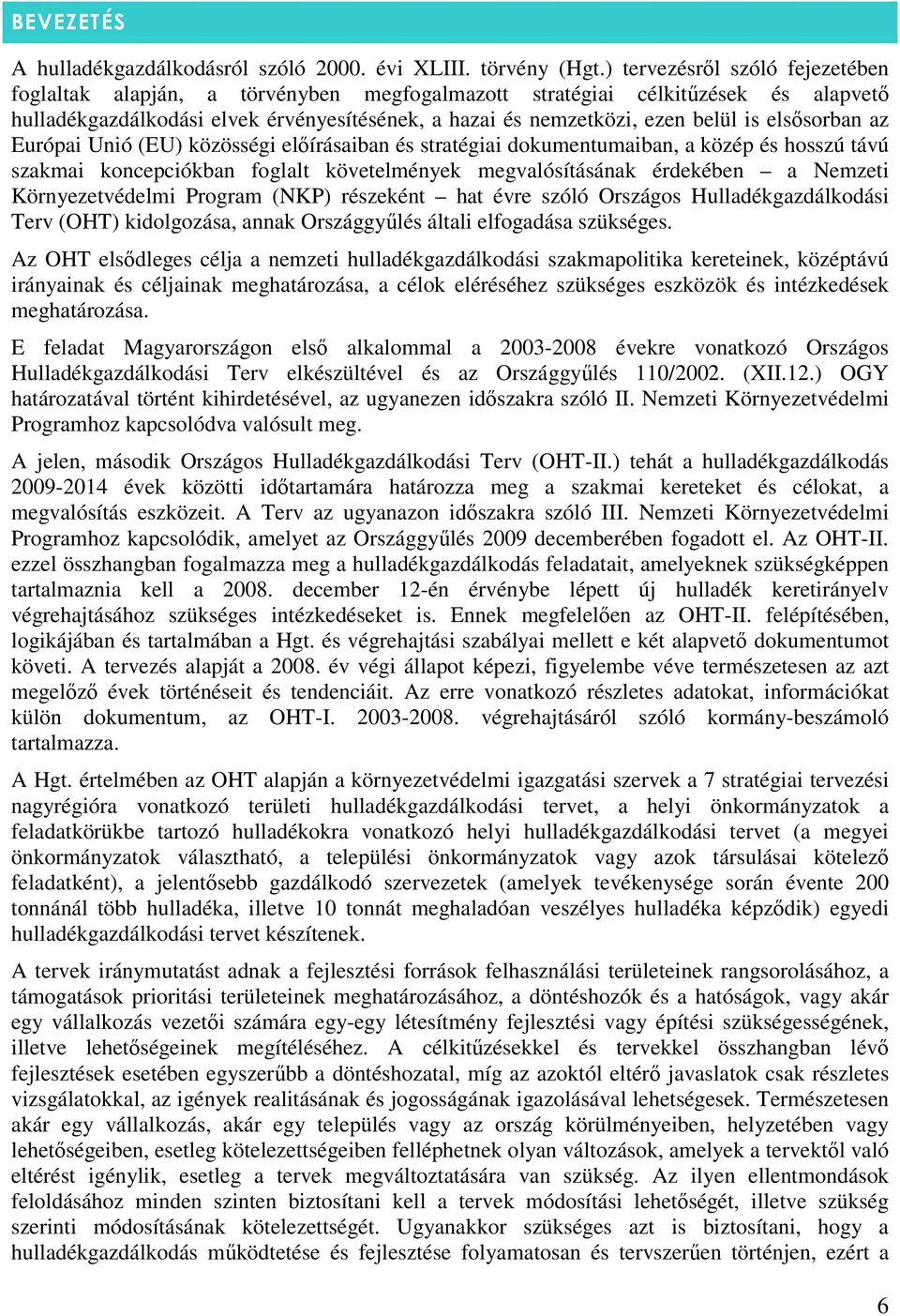 elsısorban az Európai Unió (EU) közösségi elıírásaiban és stratégiai dokumentumaiban, a közép és hosszú távú szakmai koncepciókban foglalt követelmények megvalósításának érdekében a Nemzeti