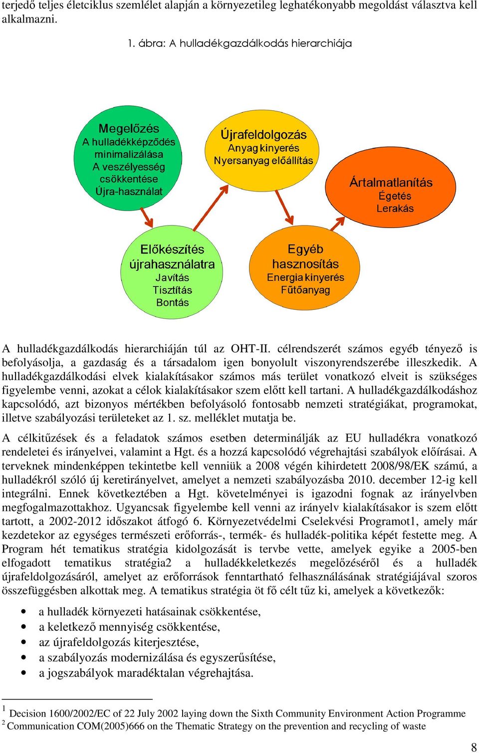 célrendszerét számos egyéb tényezı is befolyásolja, a gazdaság és a társadalom igen bonyolult viszonyrendszerébe illeszkedik.