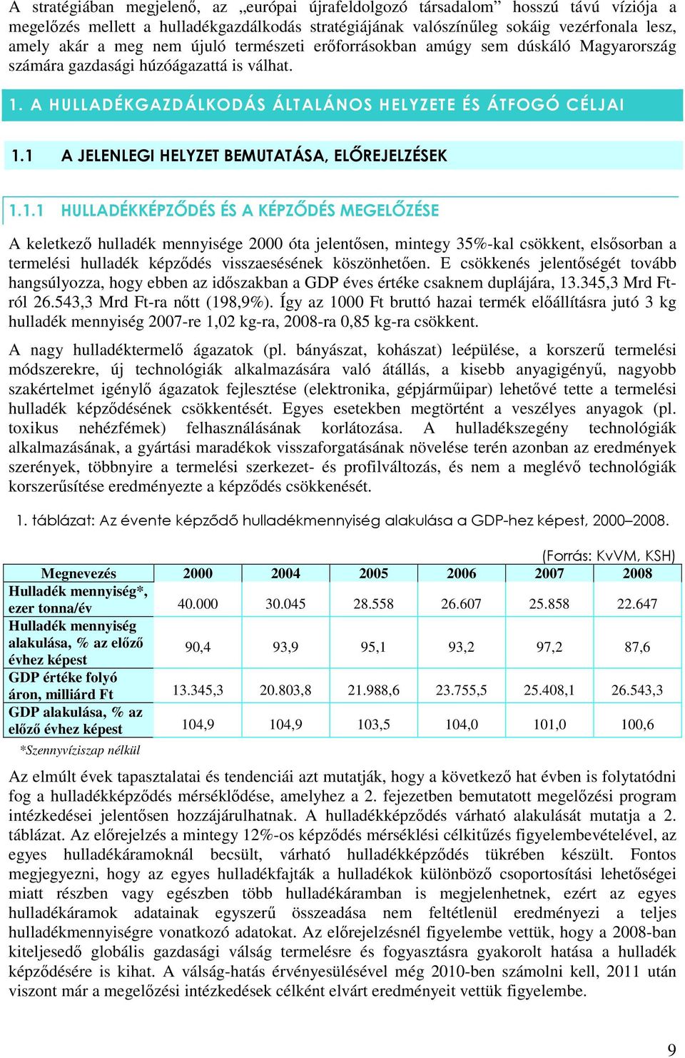 1 A JELENLEGI HELYZET BEMUTATÁSA, ELİREJELZÉSEK 1.1.1 HULLADÉKKÉPZİDÉS ÉS A KÉPZİDÉS MEGELİZÉSE A keletkezı hulladék mennyisége 2000 óta jelentısen, mintegy 35%-kal csökkent, elsısorban a termelési hulladék képzıdés visszaesésének köszönhetıen.